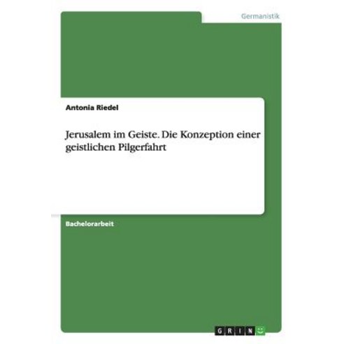 Jerusalem Im Geiste. Die Konzeption Einer Geistlichen Pilgerfahrt Paperback, Grin Verlag Gmbh