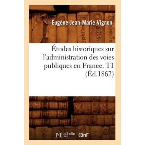 Etudes Historiques Sur L''Administration Des Voies Publiques En France. T1 (Ed.1862) Paperback, Hachette Livre - Bnf
