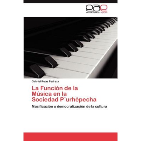 La Funcion de La Musica En La Sociedad Purhepecha Paperback, Eae Editorial Academia Espanola