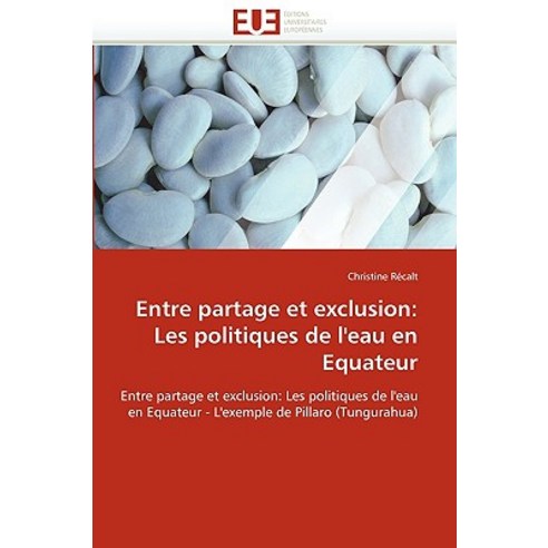 Entre Partage Et Exclusion: Les Politiques de L''Eau En Equateur Paperback, Editions Universitaires Europeennes