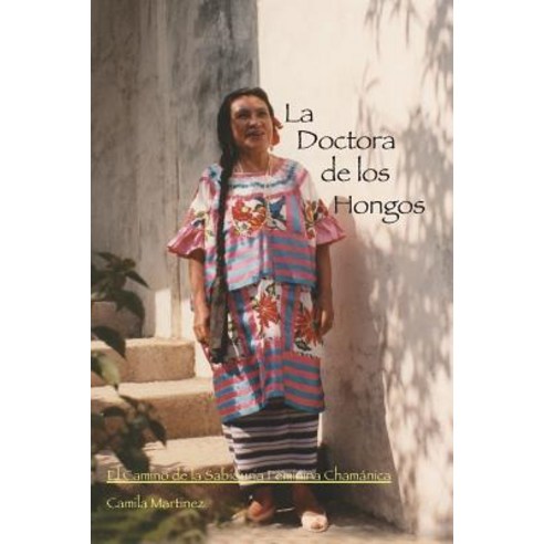 La Doctora de Los Hongos: El Camino de La Sabiduria Feminina Chamanica Paperback, Camila Martinez