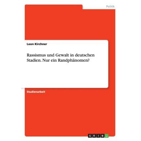 Rassismus Und Gewalt in Deutschen Stadien. Nur Ein Randphanomen? Paperback, Grin Publishing