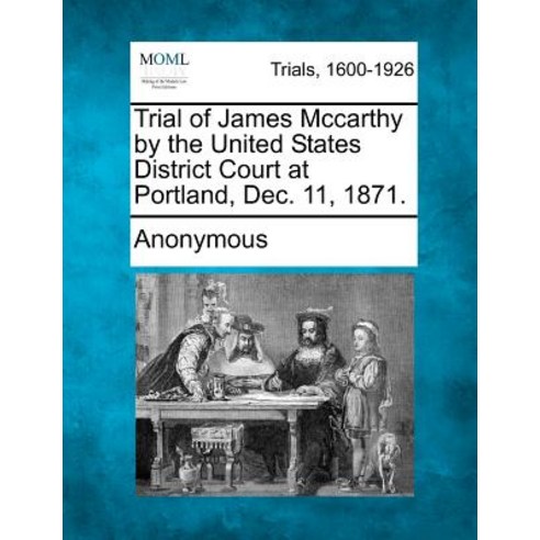 Trial of James McCarthy by the United States District Court at Portland Dec. 11 1871. Paperback, Gale, Making of Modern Law