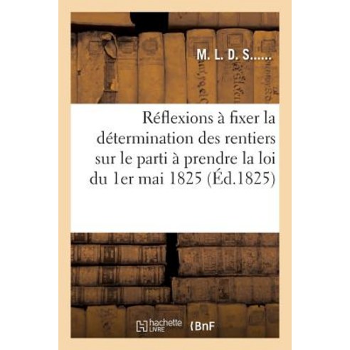 La Determination Des Rentiers Sur Le Parti a Prendre Loi Du 1er Mai 1825 Paperback, Hachette Livre Bnf