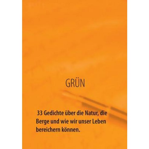 Grun - 33 Gedichte Uber Die Natur Die Berge Und Wie Wir Unser Leben Bereichern Konnen Paperback, Books on Demand
