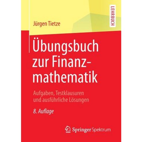 Ubungsbuch Zur Finanzmathematik: Aufgaben Testklausuren Und Ausfuhrliche Losungen Paperback, Springer Spektrum