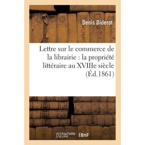Lettre Sur Le Commerce de la Librairie: La Propriete Litteraire Au Xviiie Siecle Paperback, Hachette Livre - Bnf