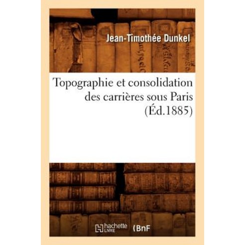 Topographie Et Consolidation Des Carrieres Sous Paris (Ed.1885) Paperback, Hachette Livre - Bnf