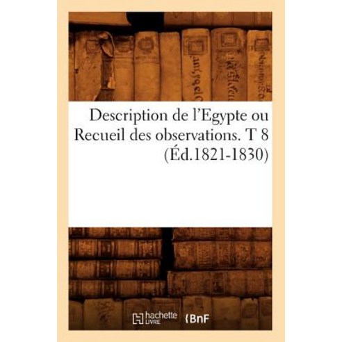 Description de L''Egypte Ou Recueil Des Observations. T 8 (Ed.1821-1830) Paperback, Hachette Livre - Bnf