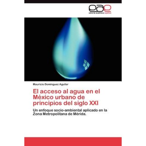 El Acceso Al Agua En El Mexico Urbano de Principios del Siglo XXI Paperback, Eae Editorial Academia Espanola