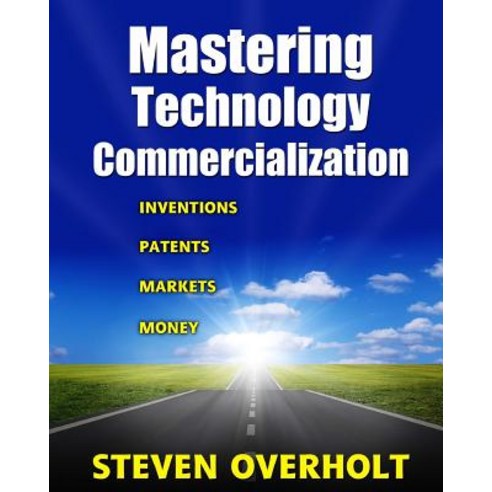 Mastering Technology Commercialization: Inventions; Patents; Markets; Money Paperback, Steven David Overholt