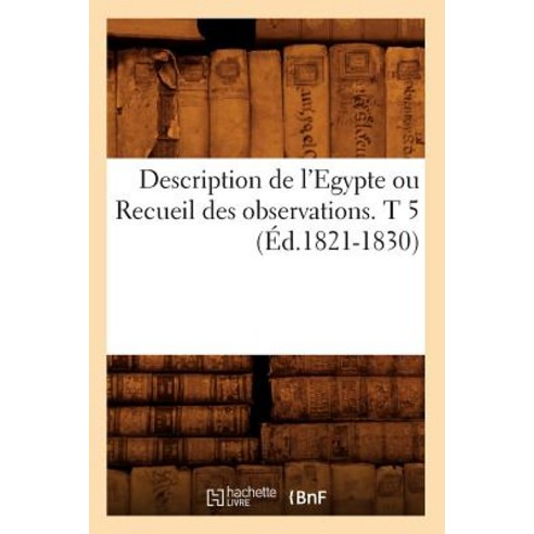 Description de L''Egypte Ou Recueil Des Observations. T 5 (Ed.1821-1830) Paperback, Hachette Livre - Bnf
