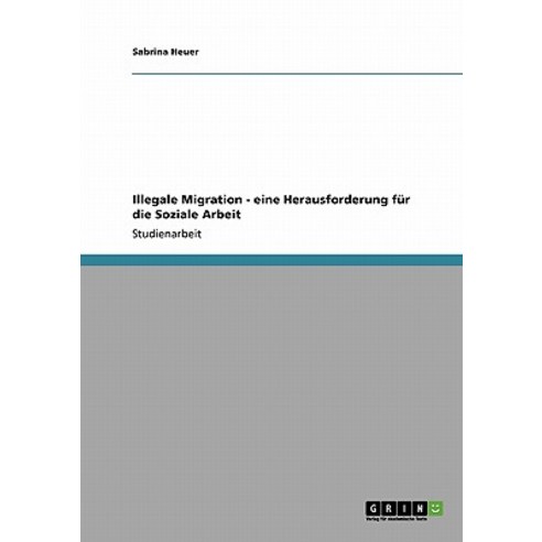 Illegale Migration - Eine Herausforderung Fur Die Soziale Arbeit Paperback, Grin Publishing