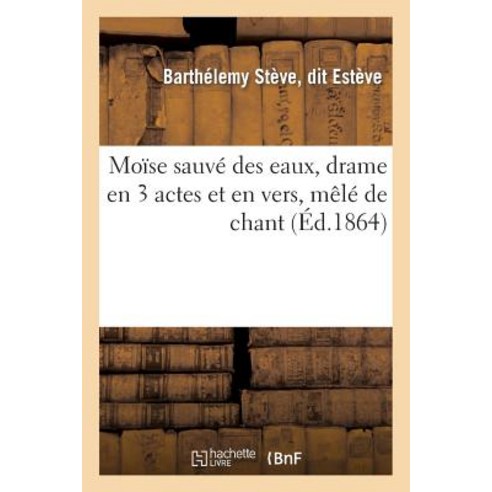 Moise Sauve Des Eaux Drame En 3 Actes Et En Vers Mele de Chant Paperback, Hachette Livre Bnf