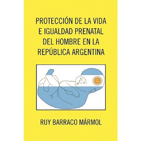 Proteccion de La Vida E Igualdad Prenatal del Hombre En La Republica Argentina Paperback, Xlibris Corporation