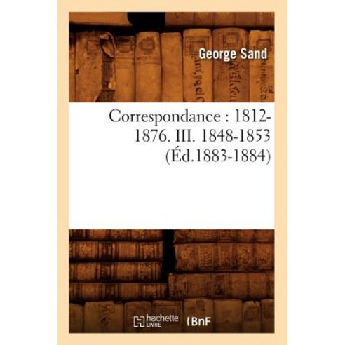 Correspondance: 1812-1876. III. 1848-1853 (Ed.1883-1884) Paperback, Hachette Livre - Bnf
