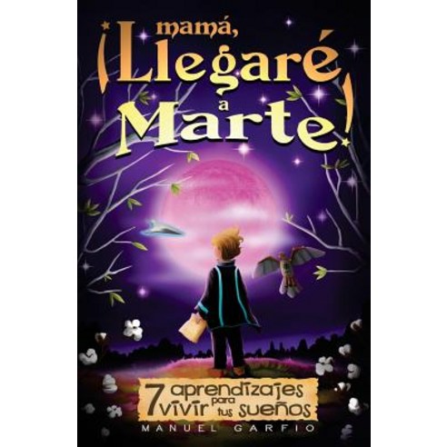 Mama Llegare a Marte!: 7 Aprendizajes Para Vivir Tus Suenos Paperback, Createspace Independent Publishing Platform