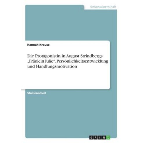 Die Protagonistin in August Strindbergs -Fraulein Julie-. Personlichkeitsentwicklung Und Handlungsmotivation Paperback, Grin Publishing