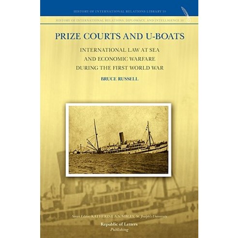 Prize Courts and U-Boats: International Law at Sea and Economic Warfare During the First World War Paperback, Republic of Letters