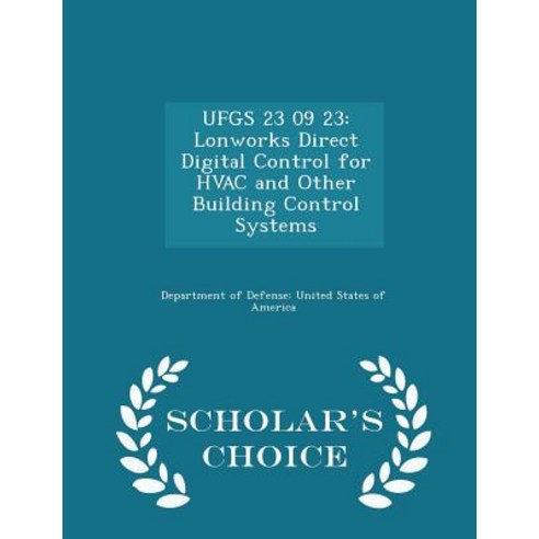 Ufgs 23 09 23: Lonworks Direct Digital Control for HVAC and Other Building Control Systems - Scholar''s Choice Edition Paperback