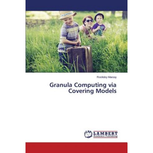 Granula Computing Via Covering Models Paperback, LAP Lambert Academic Publishing