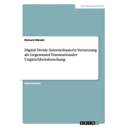 Digital Divide: Internetbasierte Vernetzung ALS Gegenstand Transnationaler Ungleichheitsforschung Paperback, Grin Publishing