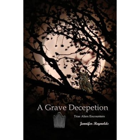 A Grave Deception: True Alien Encounters Paperback, Jennifer E. Reynolds