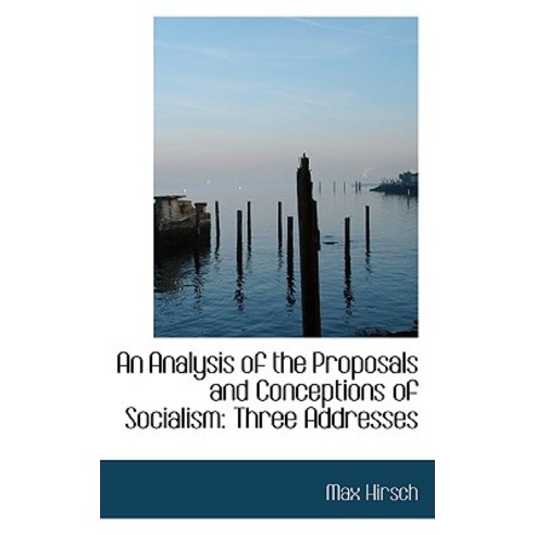 An Analysis of the Proposals and Conceptions of Socialism: Three Addresses Paperback, BiblioLife
