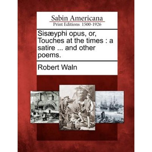 Sis Yphi Opus Or Touches at the Times: A Satire ... and Other Poems. Paperback, Gale Ecco, Sabin Americana