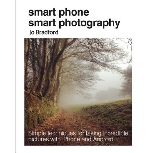 Smart Phone Smart Photography: Simple Techniques for Taking Incredible Pictures with iPhone and Android Paperback, Cico