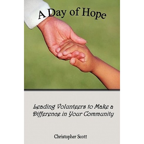 A Day of Hope: Leading Volunteers to Make a Difference in Your Community Paperback, Lulu.com