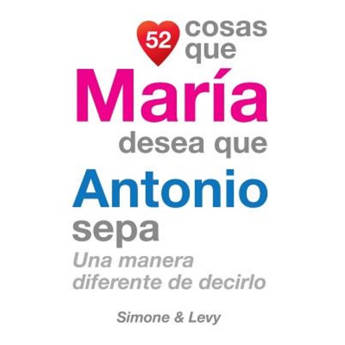 52 Cosas Que Maria Desea Que Antonio Sepa: Una Manera Diferente de Decirlo Paperback, Createspace Independent Publishing Platform