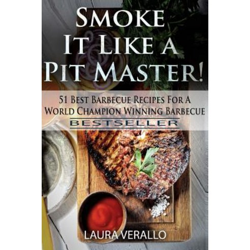 Smoke It Like a Pit Master!: 51 Best Barbecue Recipes for a World Champion Winning Barbecue Paperback, Createspace Independent Publishing Platform