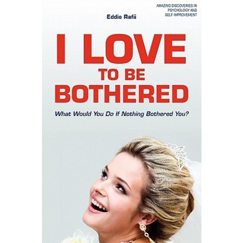 I Love to Be Bothered: What Would You Do If Nothing Bothered You? Paperback, Booksurge Publishing
