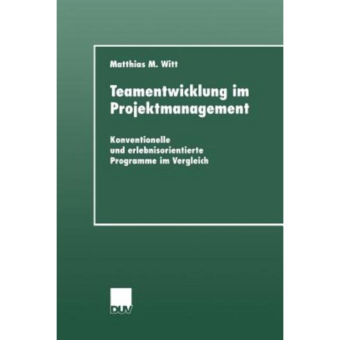 Teamentwicklung Im Projektmanagement: Konventionelle Und Erlebnisorientierte Programme Im Vergleich Paperback, Deutscher Universitatsverlag