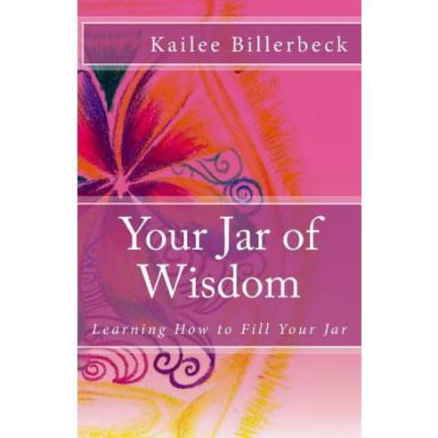 Your Jar of Wisdom: Learning How to Fill Your Jar Paperback, Createspace