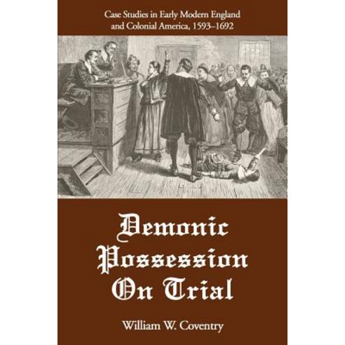 Demonic Possession on Trial: Case Studies in Early Modern England and Colonial America 1593-1692 Paperback, iUniverse