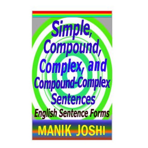 Simple Compound Complex and Compound-Complex Sentences: English Sentence Forms Paperback, Createspace Independent Publishing Platform