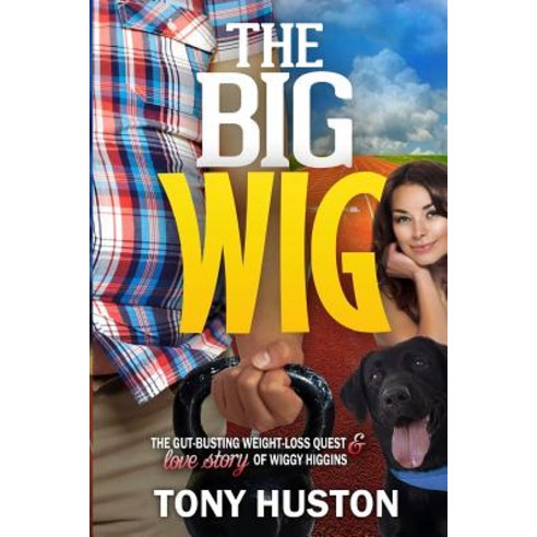 The Big Wig: The Gut-Busting Weight-Loss Quest of Wiggy Higgins Paperback, Tony Huston