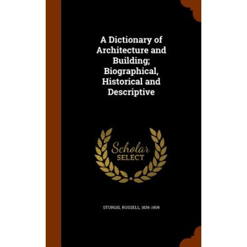 A Dictionary of Architecture and Building; Biographical Historical and Descriptive Hardcover, Arkose Press