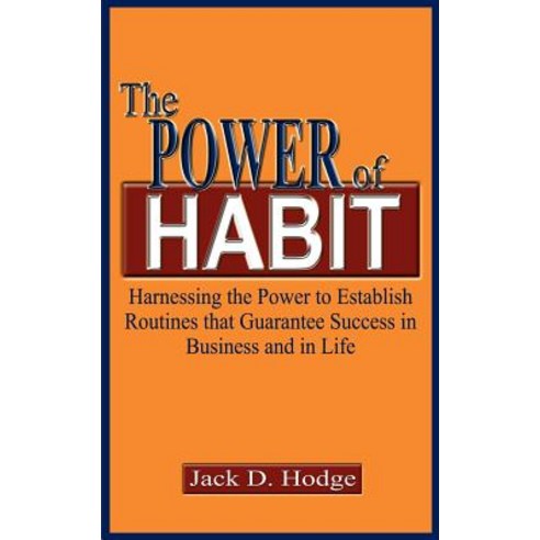 The Power of Habit: Harnessing the Power to Establish Routines That Guarantee Success in Business and in Life Paperback, Authorhouse