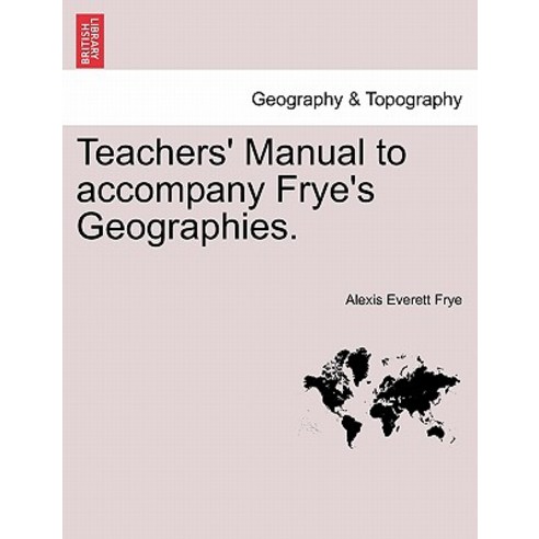 Teachers'' Manual to Accompany Frye''s Geographies. Paperback, British Library, Historical Print Editions