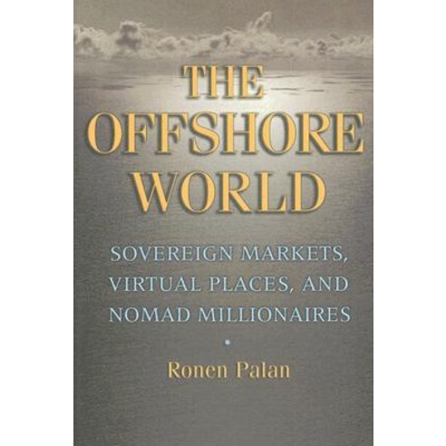 The Offshore World: Sovereign Markets Virtual Places and Nomad Millionaires Paperback, Cornell University Press