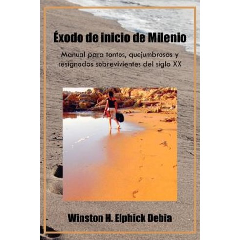 Exodo de Inicio de Milenio: Manual Para Tontos Quejumbrosos y Resignados Sobrevivientes del Siglo XX Paperback, Palibrio