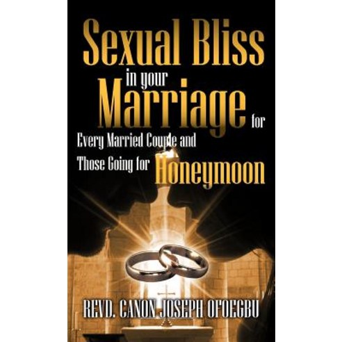 Sexual Bliss in Your Marriage for Every Married Couple and Those Going for Honeymoon Hardcover, Trafford Publishing