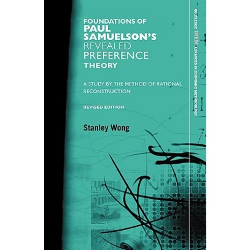 The Foundations of Paul Samuelson''s Revealed Preference Theory: A Study by the Method of Rational Reconstruction Hardcover, Routledge