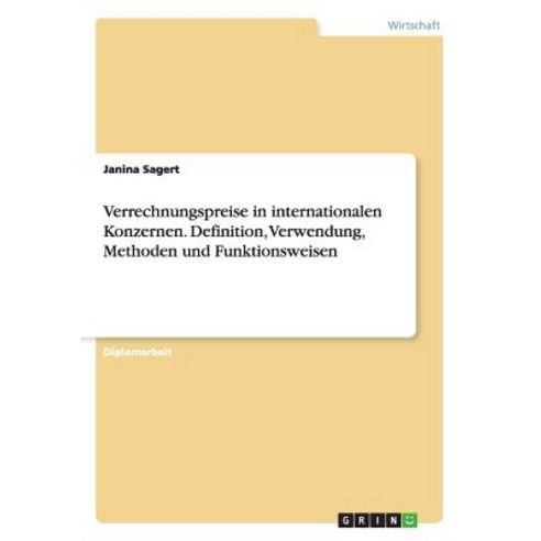 Verrechnungspreise in Internationalen Konzernen. Definition Verwendung Methoden Und Funktionsweisen Paperback, Grin Publishing