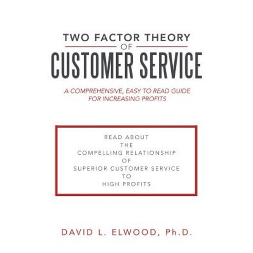 Two Factor Theory of Customer Service: A Comprehensive Easy to Read Guide for Increasing Profits Paperback, Authorhouse