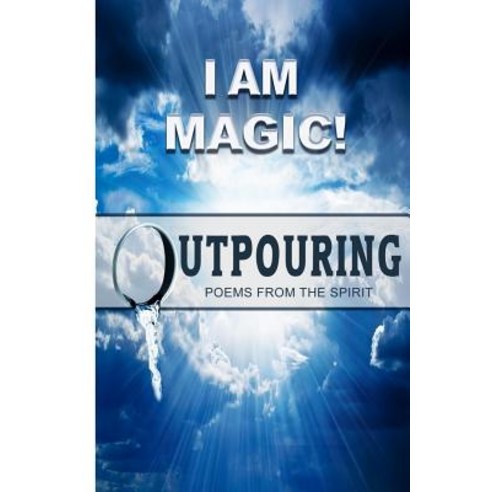 I Am Magic! Outpouring Poems from the Spirit Paperback, Createspace Independent Publishing Platform