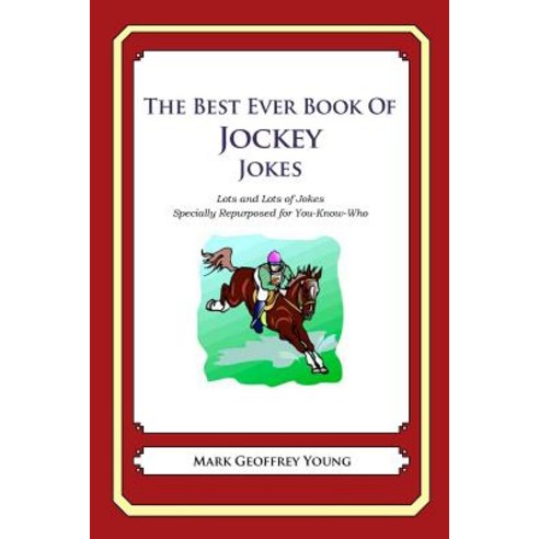 The Best Ever Book of Jockey Jokes: Lots and Lots of Jokes Specially Repurposed for You-Know-Who Paperback, Createspace